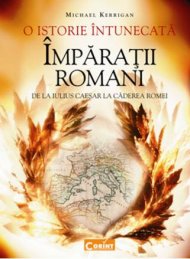 O istorie intunecata. Imparatii romani. De la Iulius Caesar la caderea Romei de Michael Kerrigan