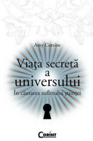 Viata secreta a universului In cautarea sufletului stiintei de Amy Corzine