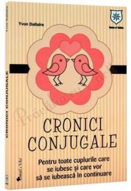 Cronici Conjugale. Pentru toate cuplurile care se iubesc si care vor sa se iubeasca in continuare - Yvon Dallaire 