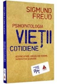 Psihopatologia vietii cotidiene (despre uitare, greseala de vorbire, superstitie si eroare) - Sigmund Freud 