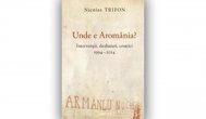 CARTEA ZILEI Nicolas Trifon, „Unde e Aromânia? Intervenţii, dezbateri, cronici. 1994-2014”