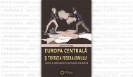Cartea zilei Daniel Citirigă, „Europa Centrală și tentația federalismului. Istorie și diplomație în perioada interbelică”