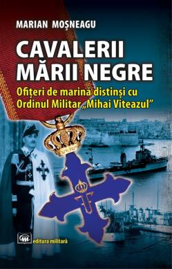 În avanpremiera Zilei Marinei Comandorul (r) dr. Marian Moşneagu a publicat cartea “Cavalerii Mării Negre. Ofiţeri de marină distinşi cu Ordinul Militar “Mihai Viteazul”