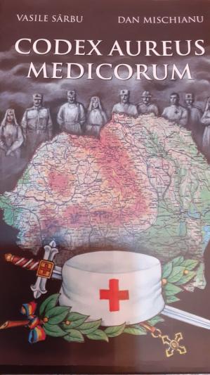 Dr. Vasile Sârbu, Dr. Dan Mischianu- Codex Aureus Medicorum Daco-Romanorum 1914-1919 Un panegiric pentru jertfa corpului sanitar în Marele Război și Unirea din 1918